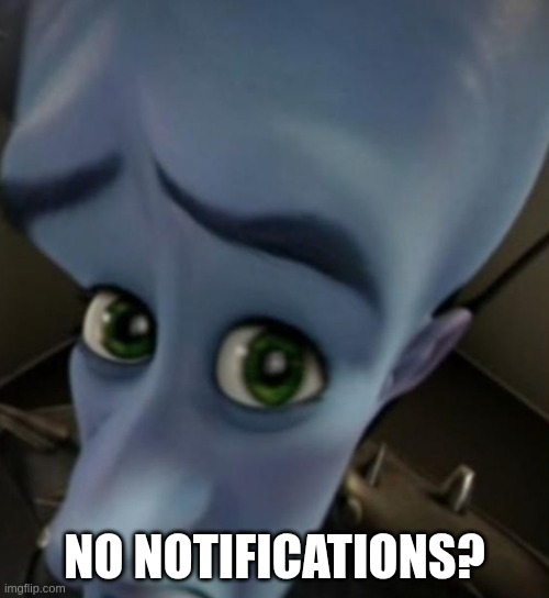 megamind meme on no notifications?